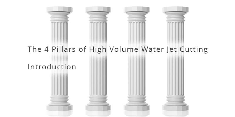 The 4-Pillars of High-Volume Water Jet Cutting - Introduction